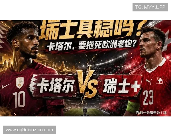 卡塔尔对瑞士比赛中两队的进攻能力亮点与防守漏洞全面分析 卡塔尔对瑞士比赛中两队的进攻能力亮点与防守漏洞全面分析
